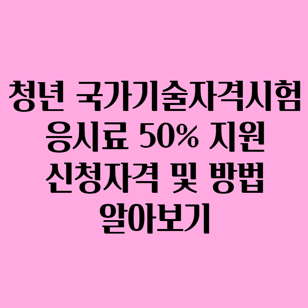 청년 국가기술자격시험 응시료50% 지원 신청자격 및 방법