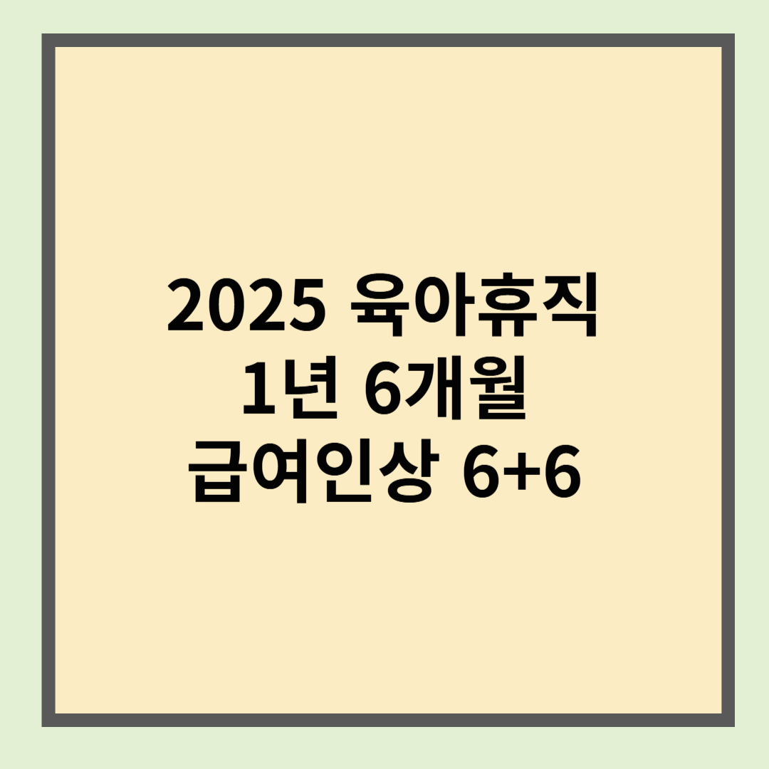 2025년 육아휴직 제도 1년 6개월, 급여 인상 6+6