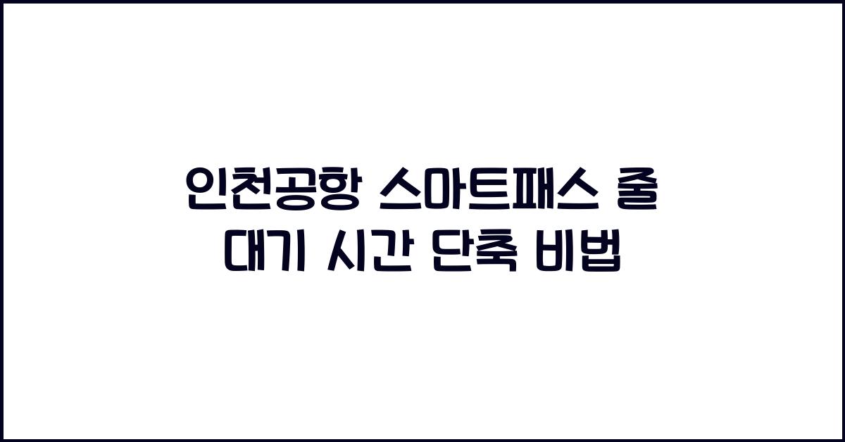인천공항 스마트패스 줄