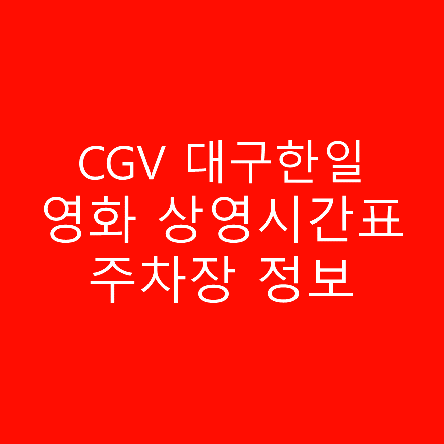 CGV 대구한일 실시간 영화 상영시간표,예매하기,주차정보 안내, 주소, 상영관 수, 좌석 수, 교통, 가는 길 안내