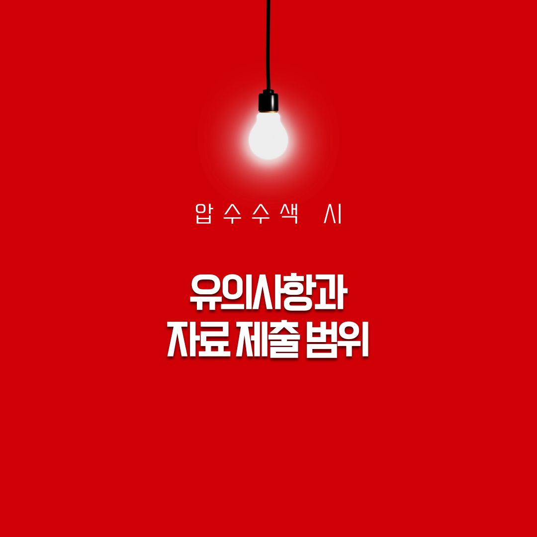 압수수색 시 유의사항과 자료 제출 범위