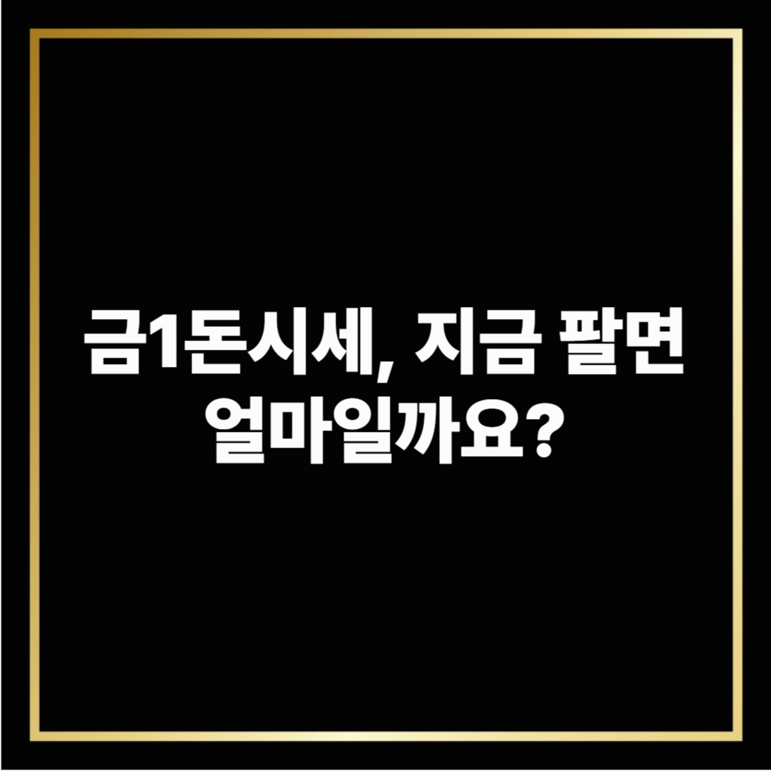 금1돈시세, 지금 팔면 얼마일까요?