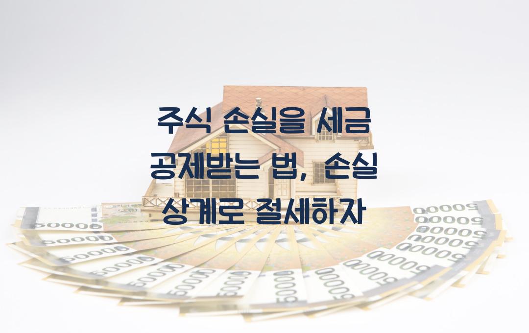 주식 손실을 세금 공제받는 법 (손실 상계 활용하기)