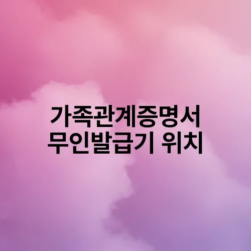 가족관계증명서 무인발급기 위치