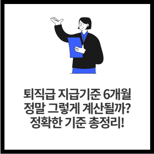 퇴직급 지급기준 6개월, 정말 그렇게 계산될까 정확한 기준 총정리!
