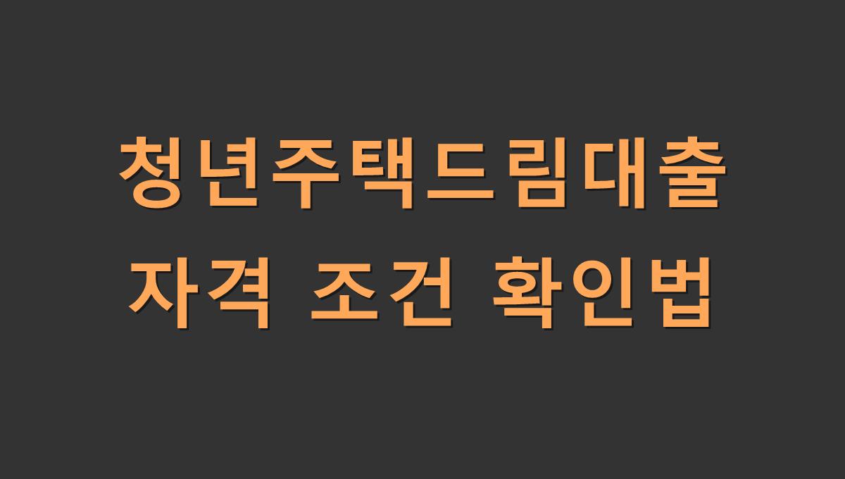청년주택드림대출 자격 조건 확인법