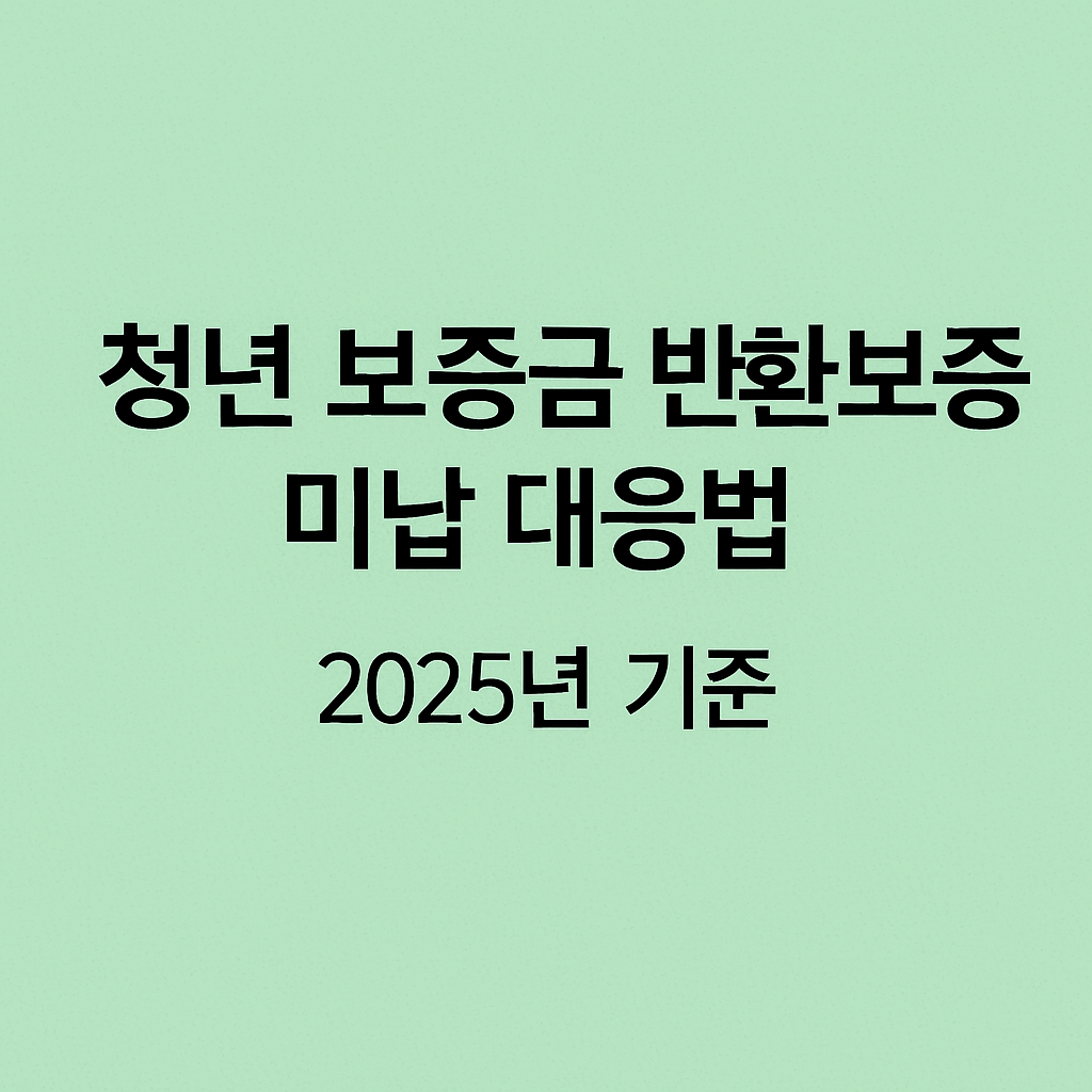 청년 보증금 반환보증 미납 대응법 (2025년 기준)