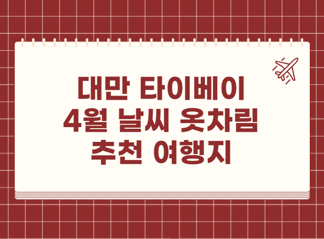 대만 타이베이 4월 날씨 옷차림 추천 여행지 맛집 교통