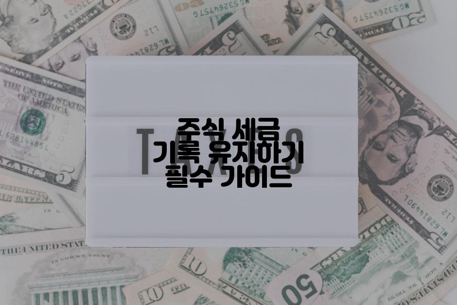 주식 세금 기록 유지하기 필수 가이드