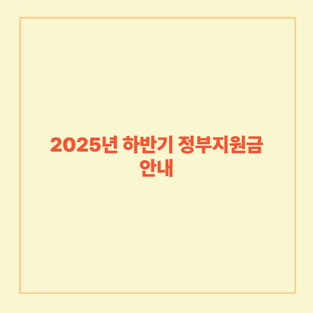 2025년 하반기 정부지원금 안내
