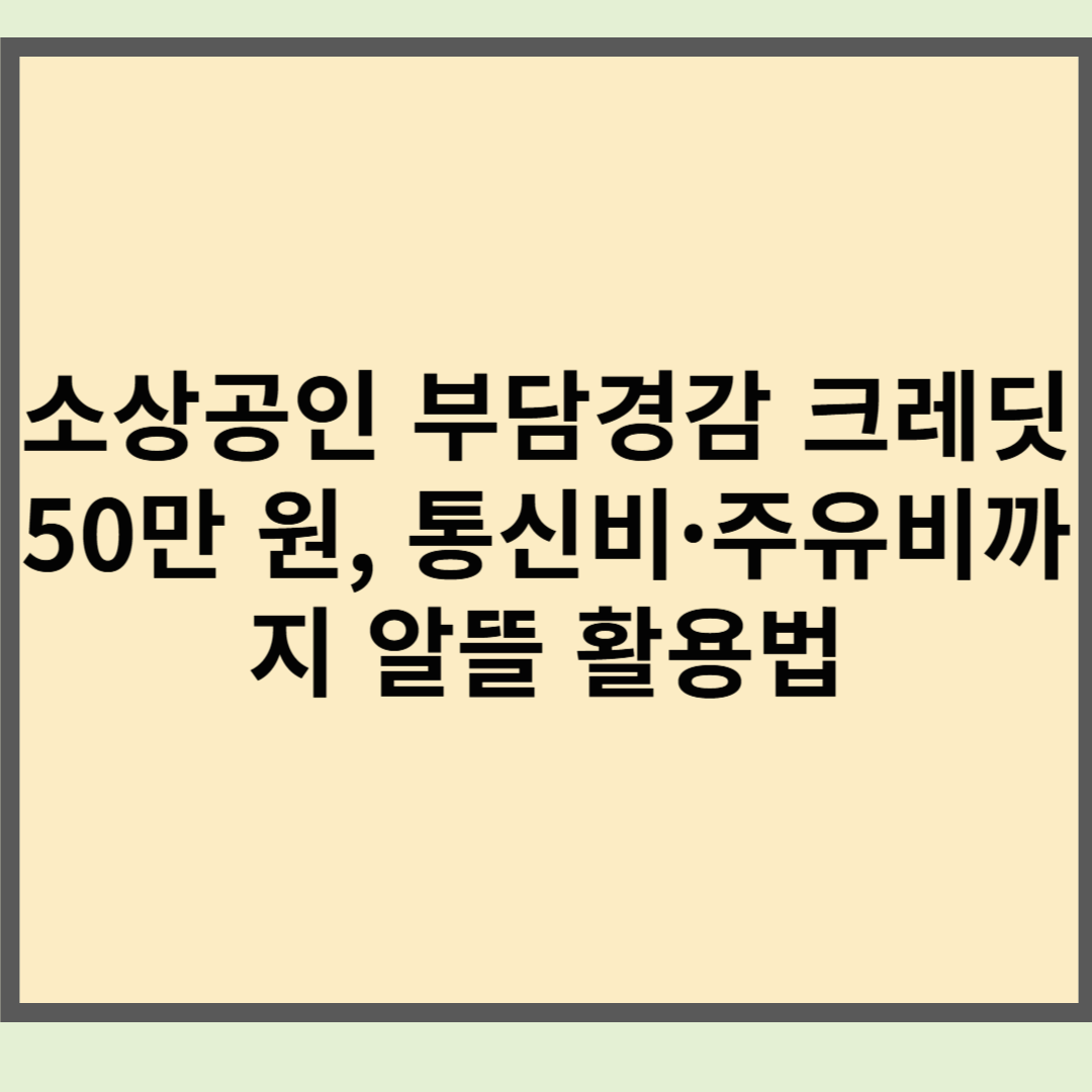 소상공인 부담경감 크레딧 50만 원, 통신비·주유비까지 알뜰 활용법