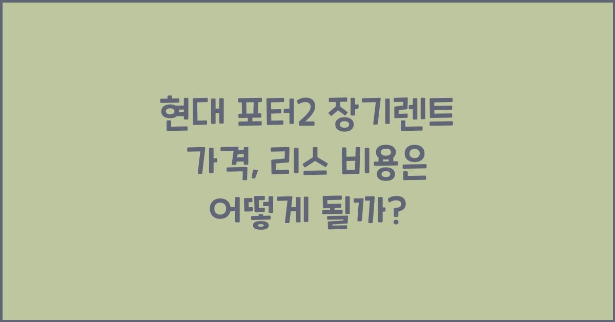 현대 포터2 장기렌트 가격, 리스 비용