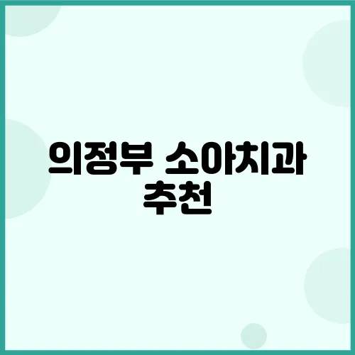 의정부 소아치과 추천, 믿을 수 있는 아이들 편안한 곳!