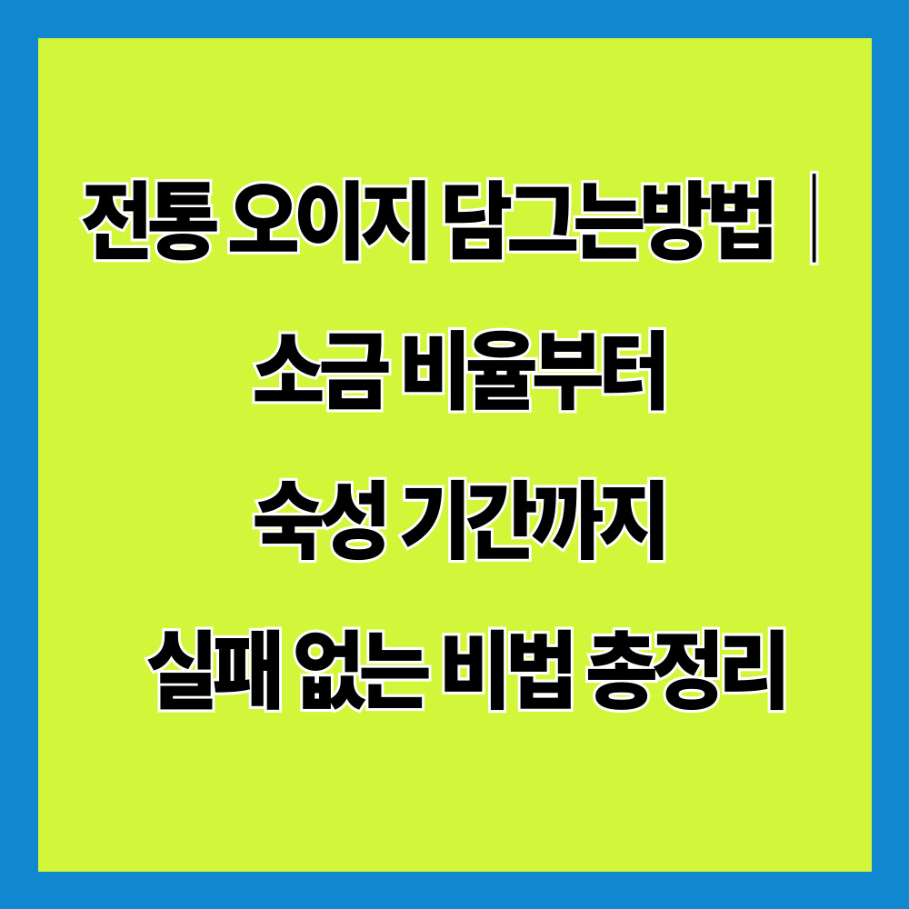 전통 오이지 담그는방법|소금 비율부터 숙성 기간까지 실패 없는 비법 총정리