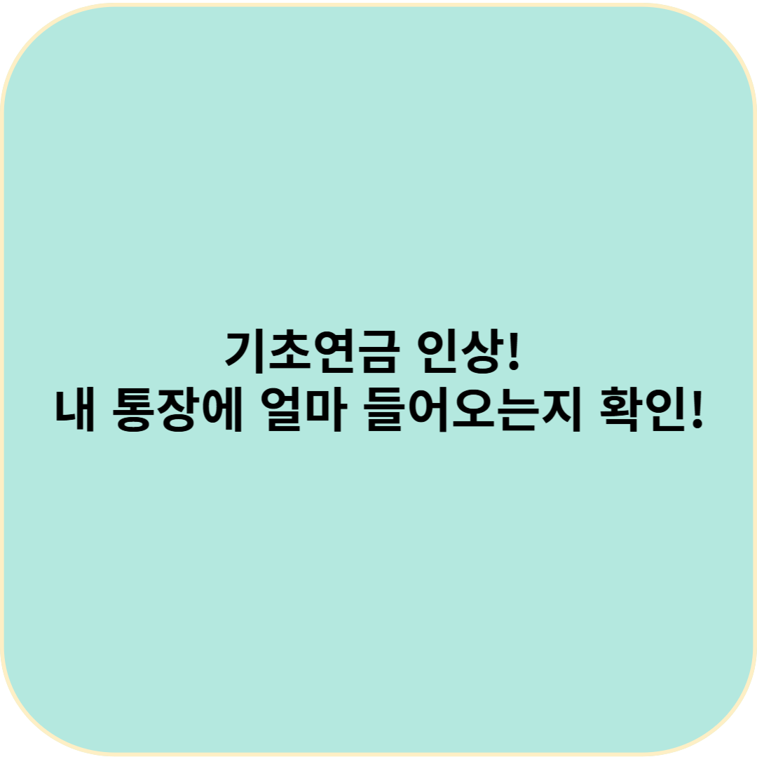 기초연금 인상! 내 통장에 얼마 들어오는지 확인!