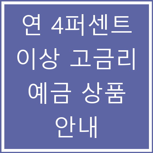 연 4퍼센트 이상 고금리 예금 상품 안내