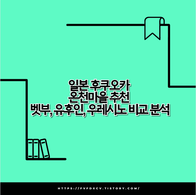 일본 후쿠오카 온천마을 추천 벳부, 유후인, 우레시노 비교 분석
