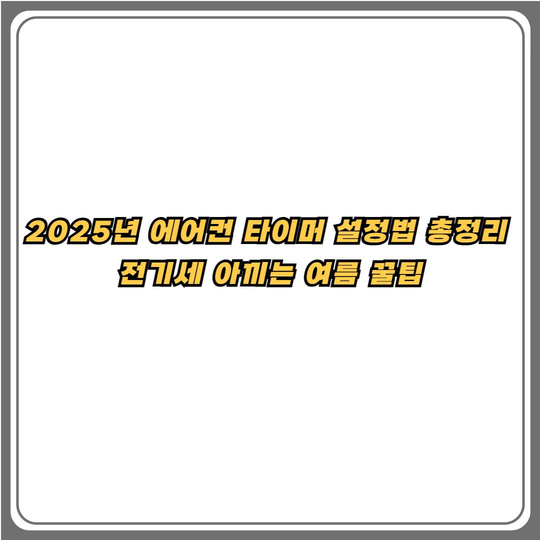 2025년 에어컨 타이머 설정법 총정리 - 전기세 아끼는 여름철 절전 꿀팁 안내