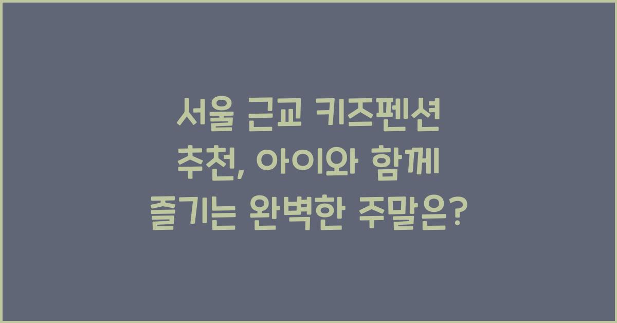 서울 근교 키즈펜션 추천
