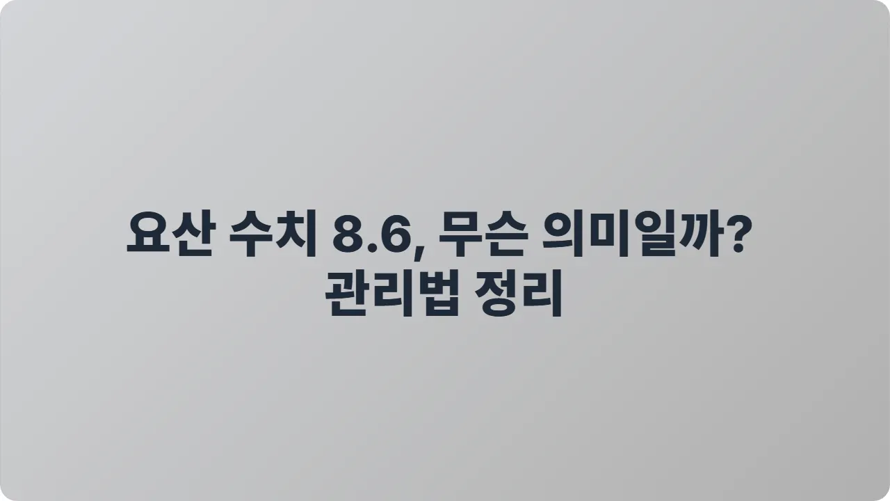 요산 수치 8.6, 무슨 의미일까? 요산 수치 8.6 의미와 관리법 완전 정리