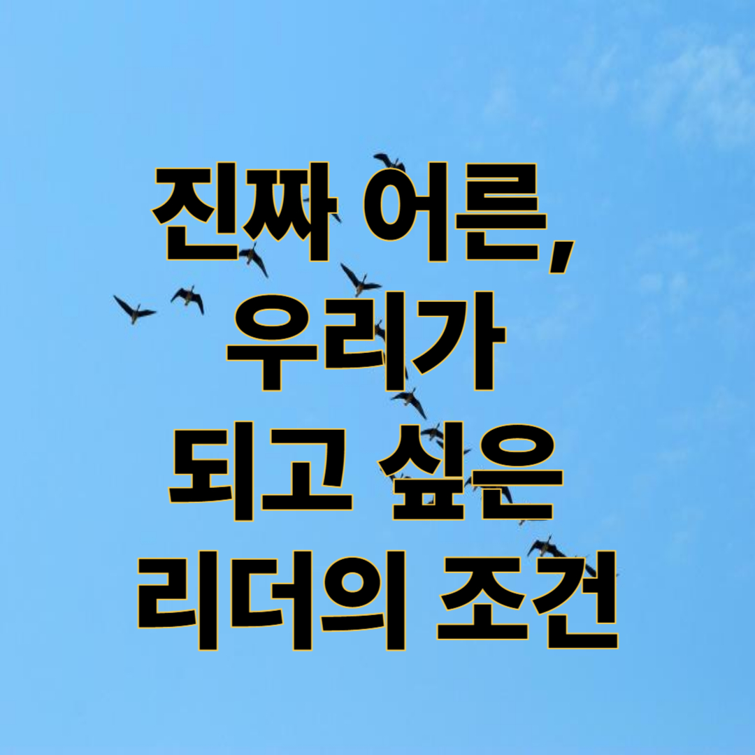 [리더의 철학 3편] 진짜 어른의 조건: 리더는 어떤 사람이어야 하는가?
