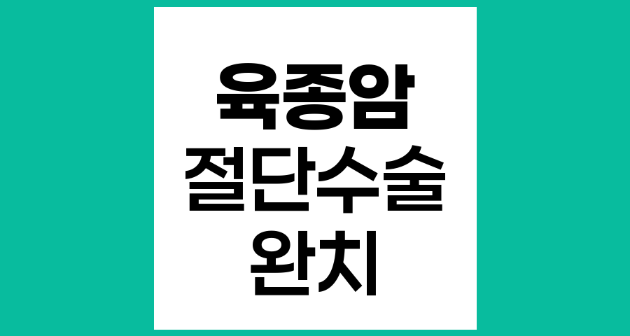 육종암 절단 수술 후 완치 여부와 관리