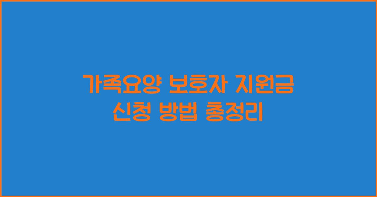 가족요양 보호자 지원금 신청 방법