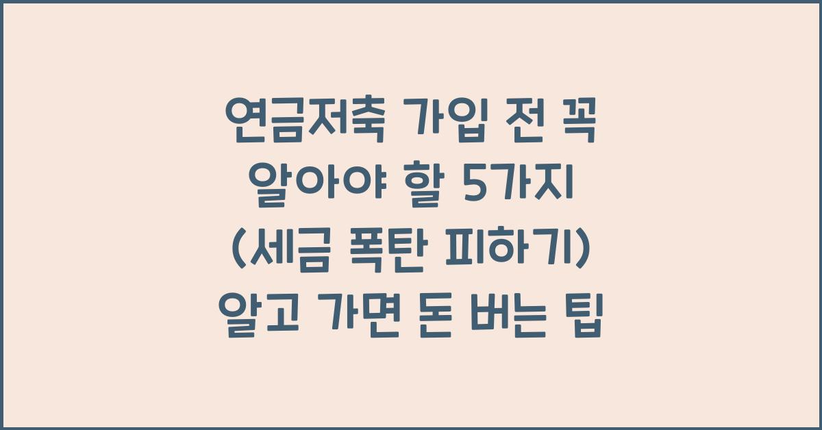 연금저축 가입 전 꼭 알아야 할 5가지 (세금 폭탄 피하기)
