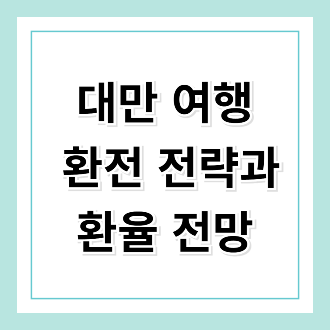 대만 환전 전략 및 환율 전망: 최적의 타이밍을 잡아라!