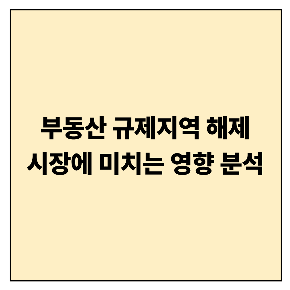 부동산 규제지역 해제, 시장에 미치는 영향 분석