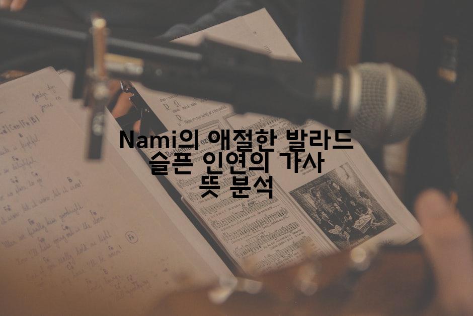 Nami의 애절한 발라드 슬픈 인연의 가사 뜻 분석