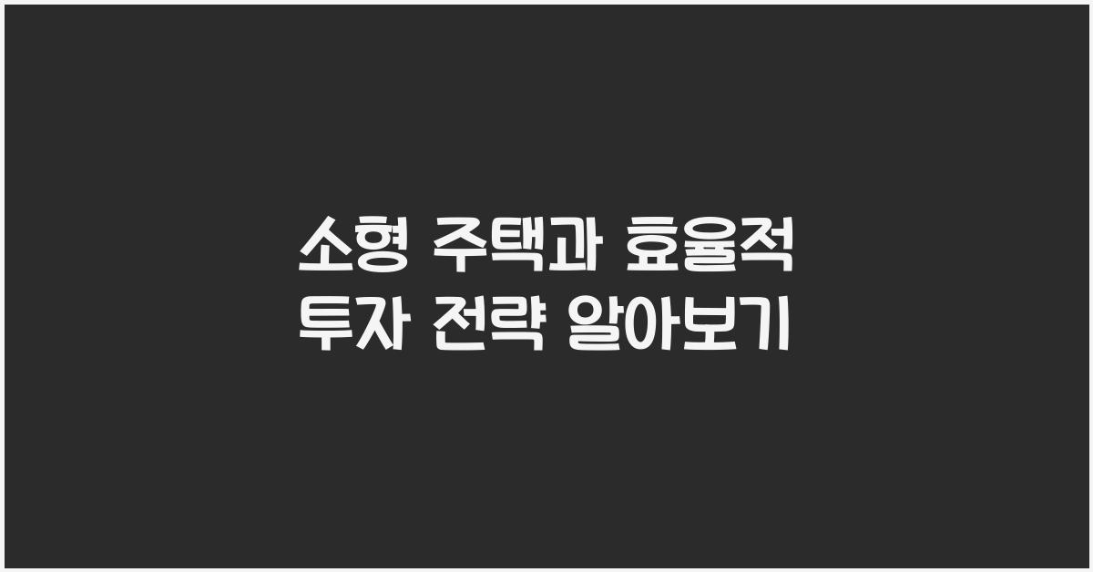 소형 주택과 효율적 투자