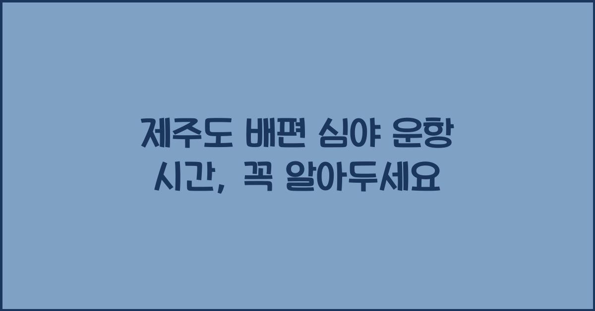 제주도 배편 심야 운항 시간