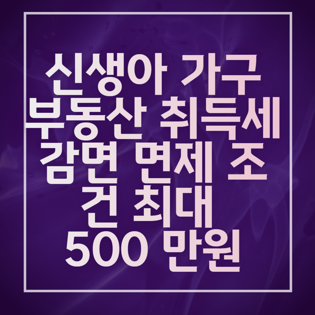 신생아가구부동산취득세감면 면제 조건 최대 500 만원썸네일