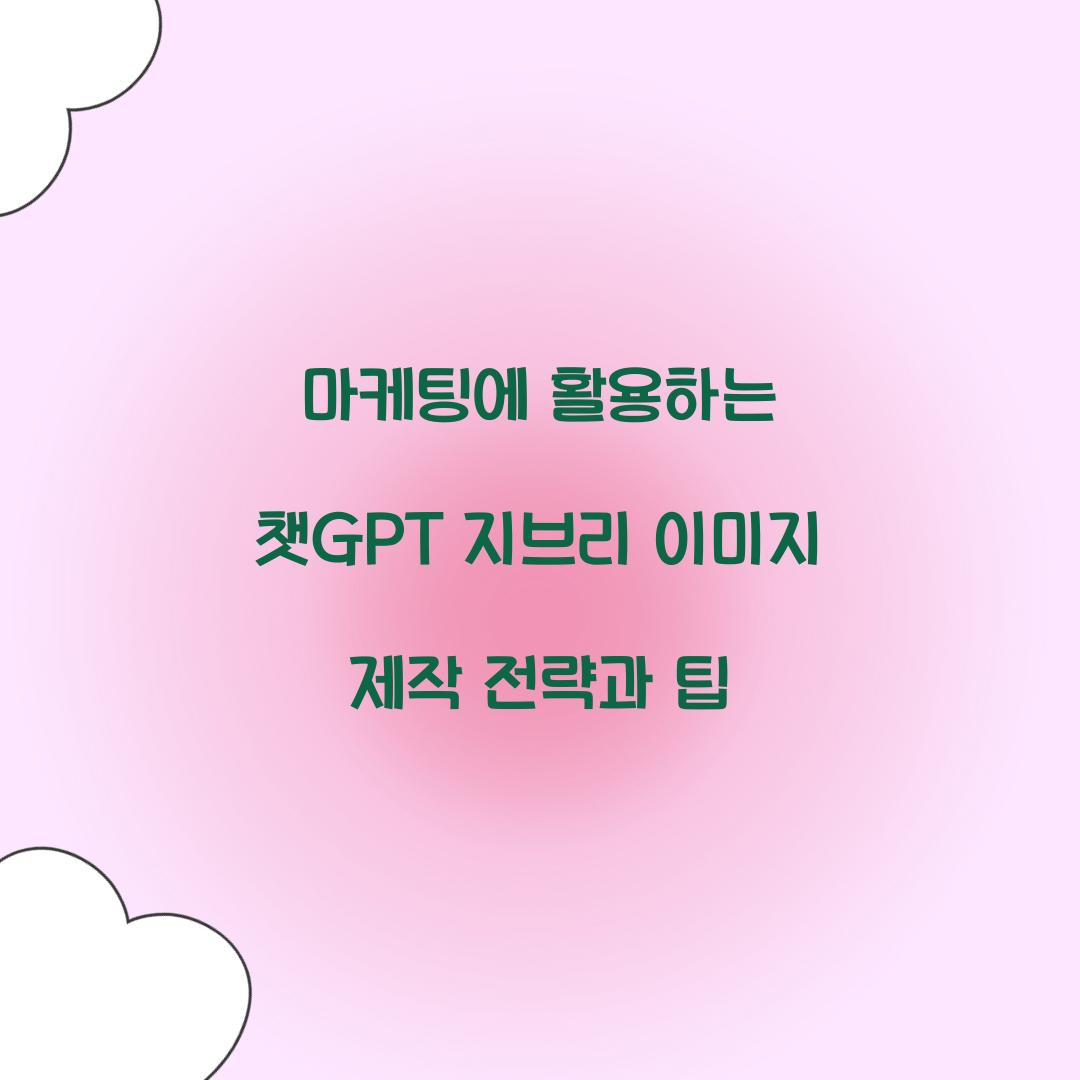 마케팅에 활용하는 챗GPT 지브리 이미지 제작 전략