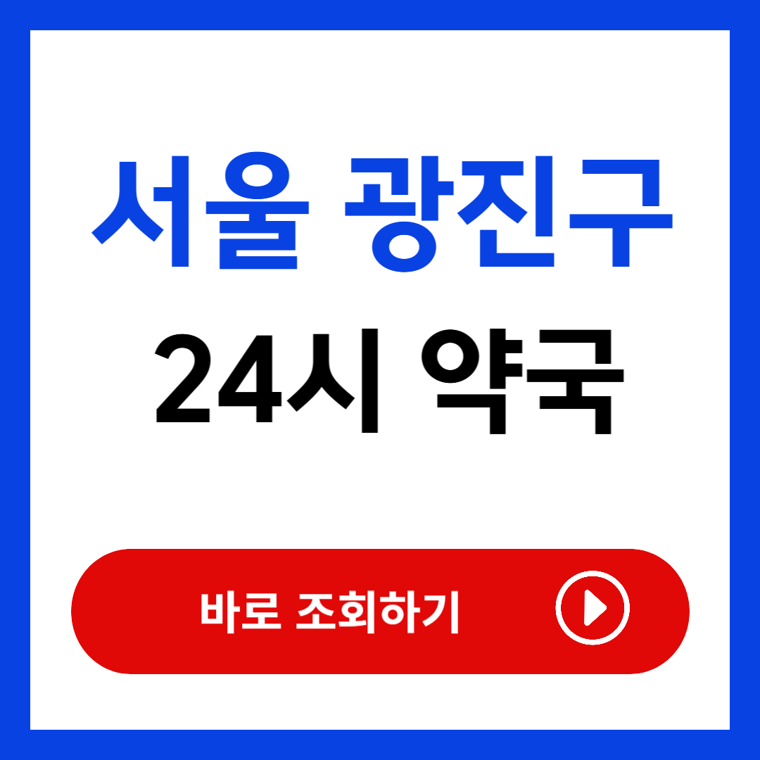 서울 광진구 24시 약국 [ 일요일 주말 심야 야간 설날 추석 당번 근처 약국 진료병원 응급실 찾기]