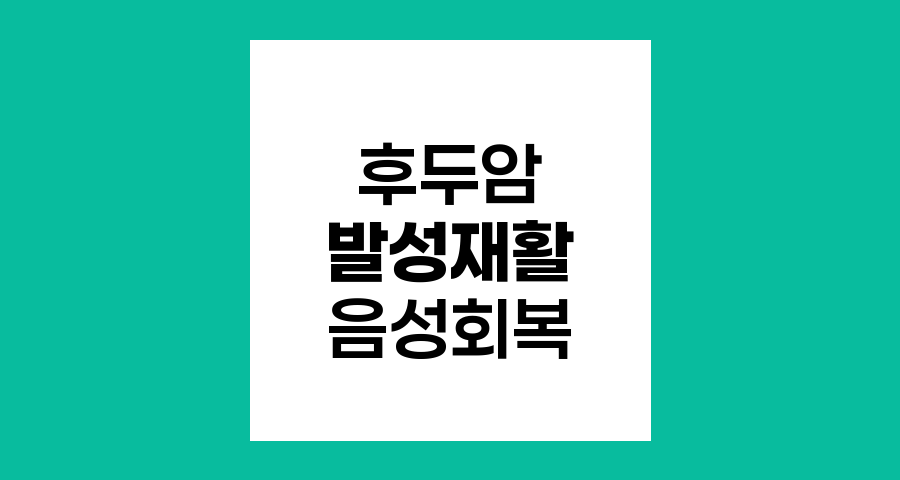 후두암 치료 후 효과적인 발성 재활 방법