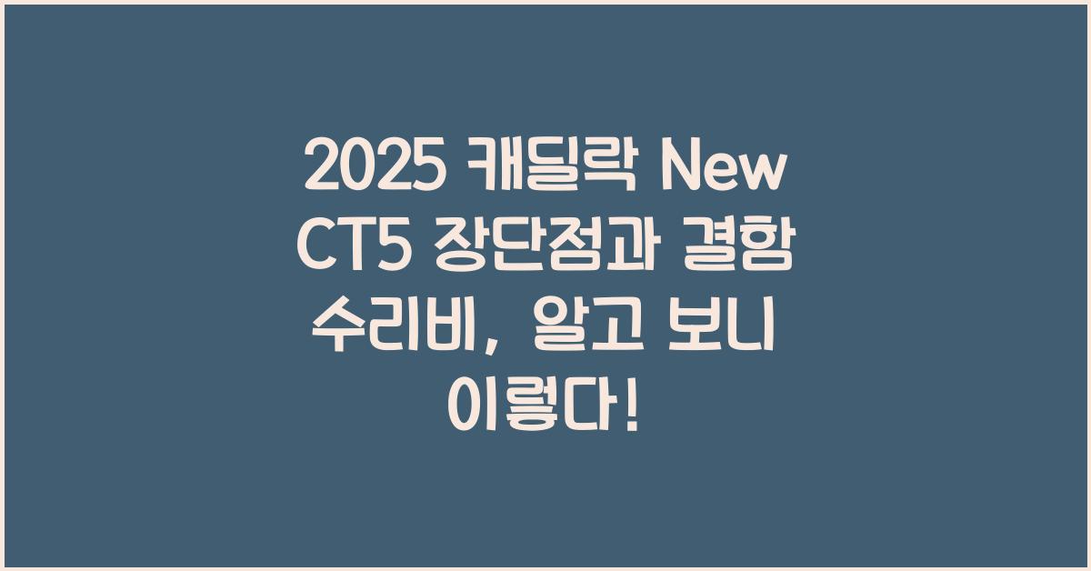 2025 캐딜락 New CT5 장단점 결함 수리비