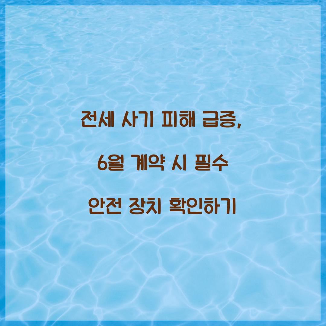 전세 사기 피해 급증: 6월 계약 시 반드시 확인할 안전 장치