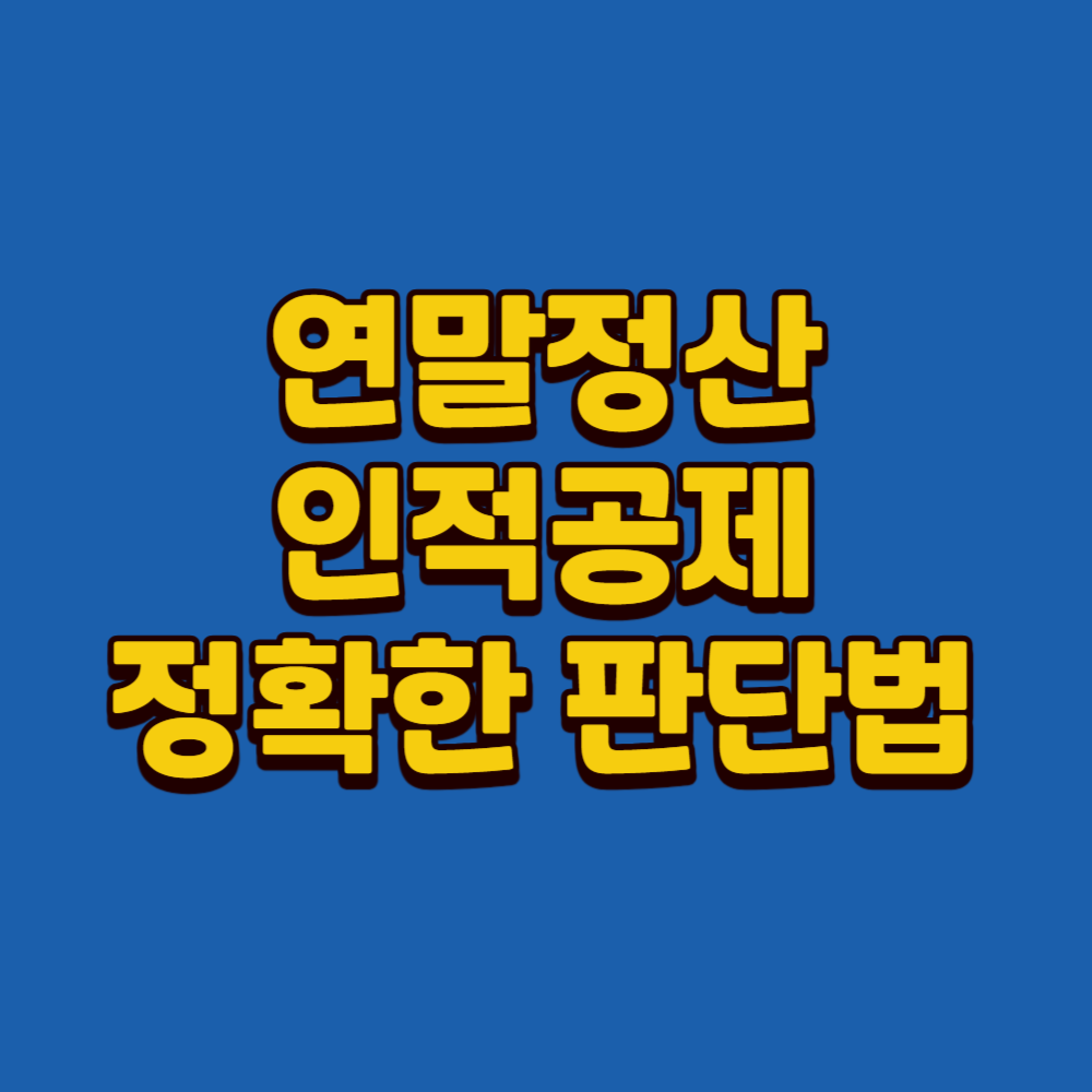연말정산 인적공제 기준이 헷갈리는 이유와 정확한 판단법