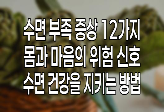 잠이 부족하면 생기는 일 12가지, 당신의 몸과 마음이 보내는 위험 신호