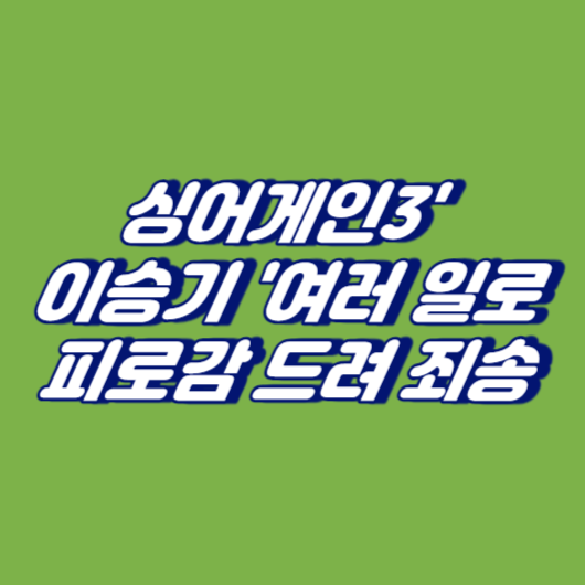 싱어게인3' 이승기 '여러 일로 피로감 드려 죄송