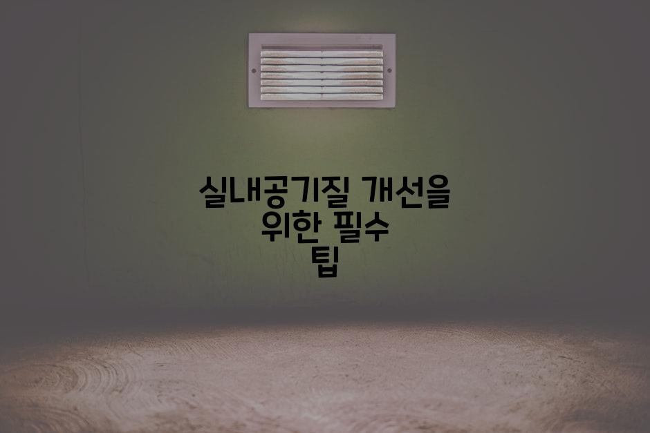 실내공기질 개선을 위한 필수 팁