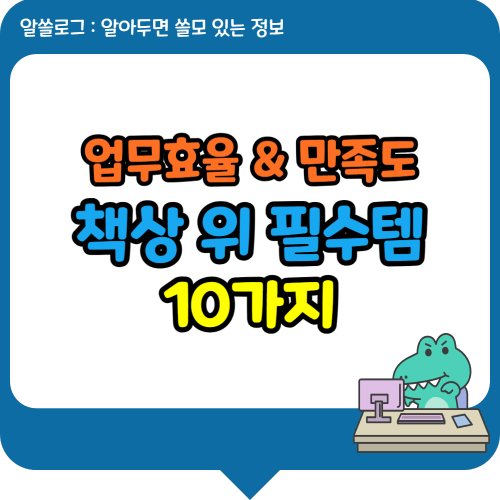업무 효율과 만족도를 높이는 책상 위 필수 아이템 10가지