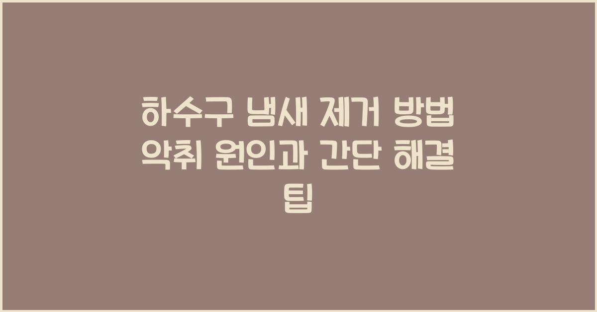하수구 냄새 제거 방법 (악취 원인부터 해결하는 방법)