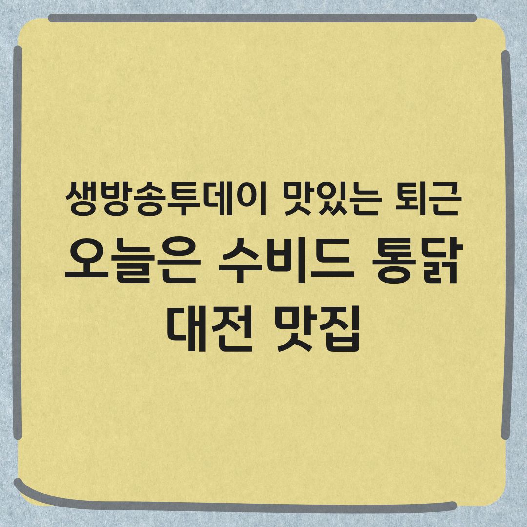 생방송투데이 맛있는 퇴근 대전 수비드 통닭 맛집 메뉴 가격 위치 정보