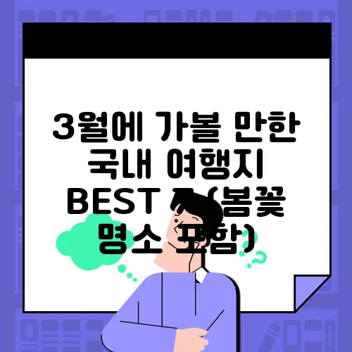3월에 가볼 만한 국내 여행지 BEST 7 (봄꽃 명소 포함)