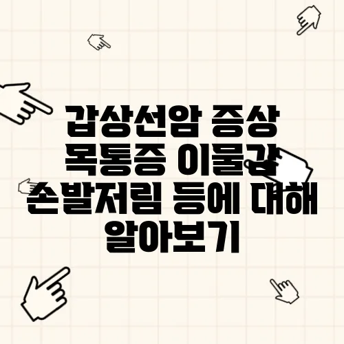 갑상선암 증상 목통증 이물감 손발저림 등에 대해 알아보기