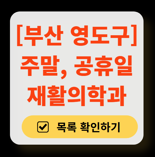 부산 영도구 주말 문 여는 재활의학과 병원 추천 목록 ❘ 토요일, 일요일, 공휴일 진료 병원 리스트(물리치료, 도수치료, 교통사고 재활)