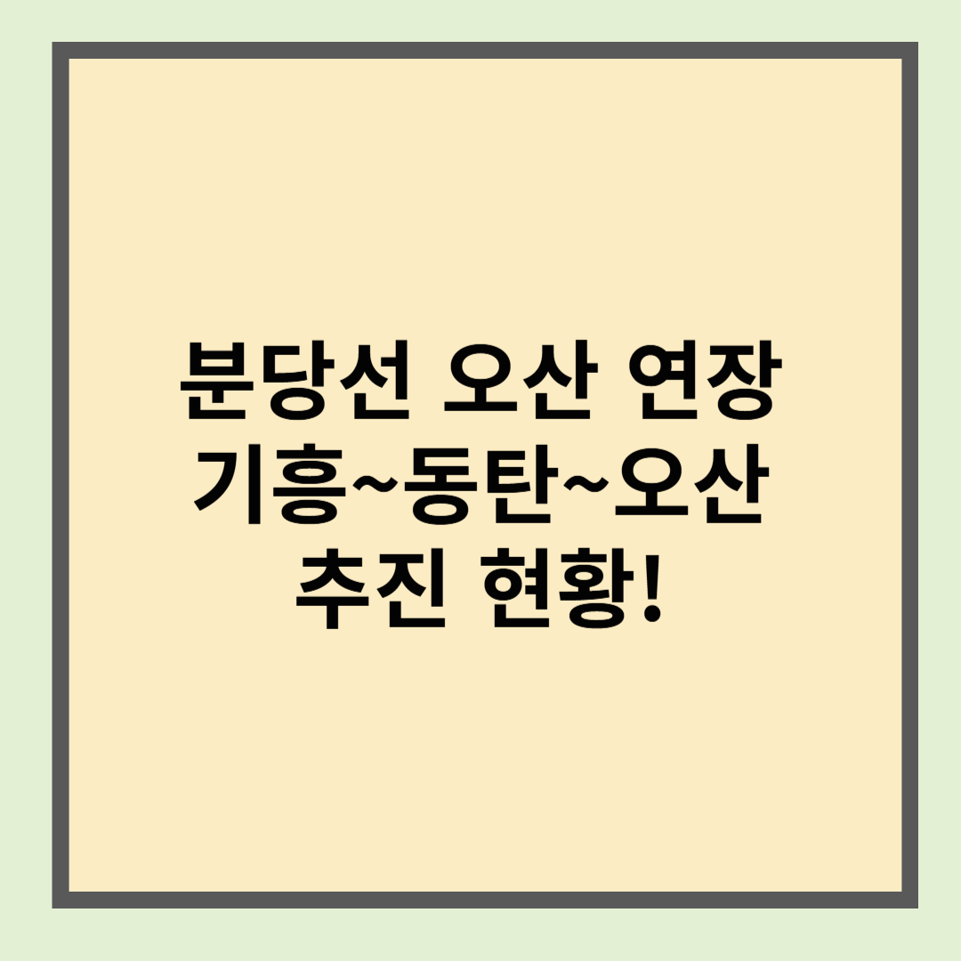 분당선 호재, 기흥~동탄~오산 연장 추진현황